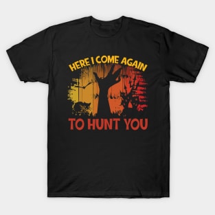 Here I Come Again to Hunt You T-Shirt